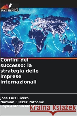 Confini del successo: la strategia delle imprese internazionali Jos? Luis Rivera Norman Eliezer Potosme Cayo Antonio Morales 9786630235067