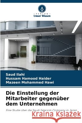 Die Einstellung der Mitarbeiter gegen?ber dem Unternehmen Saud Ilahi Hussam Hamood Haider Mazeen Mohammed Hawi 9786630236088 Verlag Unser Wissen