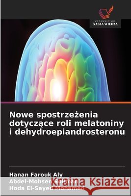 Nowe spostrzeżenia dotyczące roli melatoniny i dehydroepiandrosteronu Hanan Farouk Aly Abdel-Mohsen Soliman Hoda El-Sayed Mohamed 9786630239812