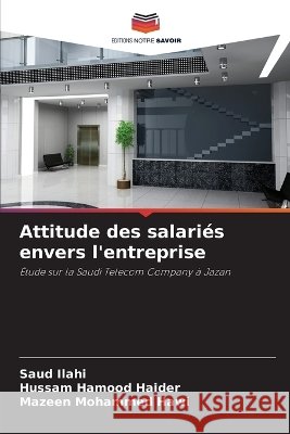 Attitude des salari?s envers l'entreprise Saud Ilahi Hussam Hamood Haider Mazeen Mohammed Hawi 9786630241211 Editions Notre Savoir