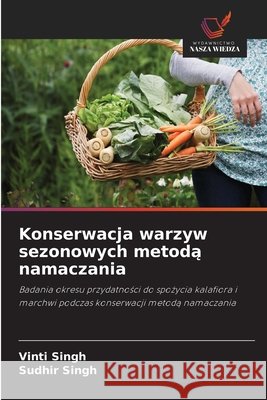 Konserwacja warzyw sezonowych metodą namaczania Vinti Singh Sudhir Singh 9786630241730
