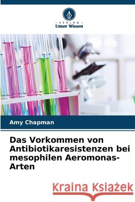 Das Vorkommen von Antibiotikaresistenzen bei mesophilen Aeromonas-Arten Amy Chapman 9786630242003 Verlag Unser Wissen