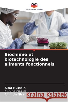 Biochimie et biotechnologie des aliments fonctionnels Altaf Hussain Rubina Qasim Alim Un Nisa 9786630242119 Editions Notre Savoir