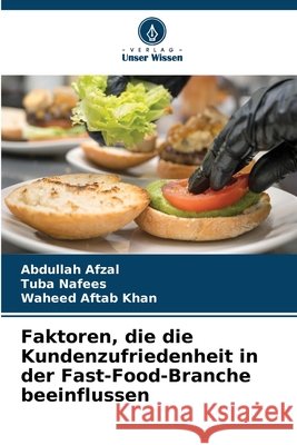 Faktoren, die die Kundenzufriedenheit in der Fast-Food-Branche beeinflussen Abdullah Afzal Tuba Nafees Waheed Aftab Khan 9786630242645 Verlag Unser Wissen