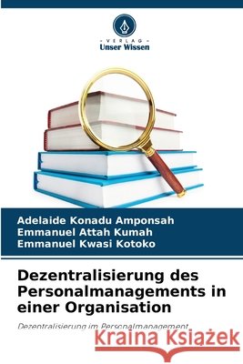 Dezentralisierung des Personalmanagements in einer Organisation Adelaide Konadu Amponsah Emmanuel Attah Kumah Emmanuel Kwasi Kotoko 9786630242874
