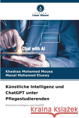 K?nstliche Intelligenz und ChatGPT unter Pflegestudierenden Khadraa Mohamed Mousa Manal Mohamed Elsawy 9786630245950 Verlag Unser Wissen