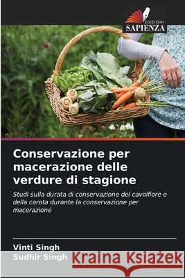 Conservazione per macerazione delle verdure di stagione Vinti Singh Sudhir Singh 9786630246858