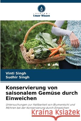 Konservierung von saisonalem Gem?se durch Einweichen Vinti Singh Sudhir Singh 9786630249415
