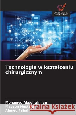 Technologia w ksztalceniu chirurgicznym Mohamed Abdelrahman Mayson Mustafa Ahmed Fahal 9786630249941