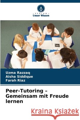 Peer-Tutoring - Gemeinsam mit Freude lernen Uzma Razzaq Aisha Siddique Farah Riaz 9786630250374