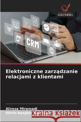 Elektroniczne zarządzanie relacjami z klientami Alireza Miremadi Shirin Ranjbar Toutouee 9786630250404