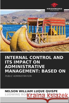 Internal Control and Its Impact on Administrative Management: Based on Nelson William Luque Quispe Ludwing Roald Flores Quispe 9786630254327
