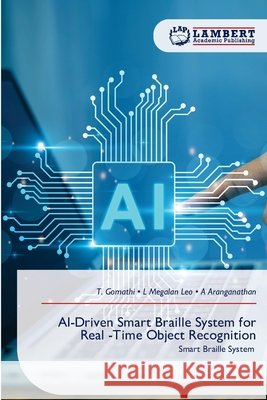 AI-Driven Smart Braille System for Real -Time Object Recognition Gomathi, T., Megalan Leo, L., Aranganathan, A. 9786630254518 LAP Lambert Academic Publishing
