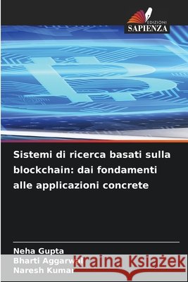 Sistemi di ricerca basati sulla blockchain: dai fondamenti alle applicazioni concrete Neha Gupta Bharti Aggarwal Naresh Kumar 9786630258394