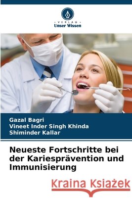 Neueste Fortschritte bei der Kariespr?vention und Immunisierung Gazal Bagri Vineet Inder Singh Khinda Shiminder Kallar 9786630258622