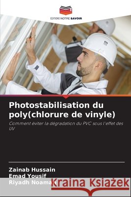 Photostabilisation du poly(chlorure de vinyle) Zainab Hussain Emad Yousif Riyadh Noaman 9786630258653 Editions Notre Savoir