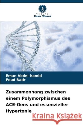 Zusammenhang zwischen einem Polymorphismus des ACE-Gens und essenzieller Hypertonie Eman Abdel-Hamid Foud Badr 9786630260878