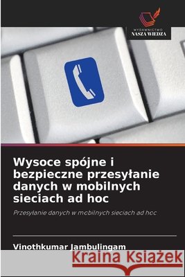 Wysoce spójne i bezpieczne przesylanie danych w mobilnych sieciach ad hoc Jambulingam, Vinothkumar 9786630261691