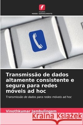 Transmissão de dados altamente consistente e segura para redes móveis ad hoc Jambulingam, Vinothkumar 9786630264258