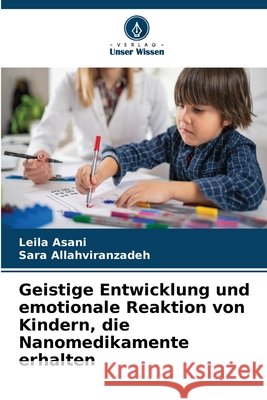 Geistige Entwicklung und emotionale Reaktion von Kindern, die Nanomedikamente erhalten Leila Asani Sara Allahviranzadeh 9786630264487
