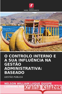 O Controlo Interno E a Sua Influ?ncia Na Gest?o Administrativa: Baseado Nelson William Luque Quispe Ludwing Roald Flores Quispe 9786630264562