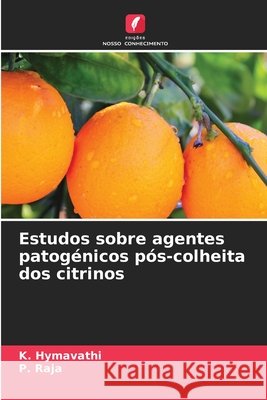 Estudos sobre agentes patog?nicos p?s-colheita dos citrinos K. Hymavathi P. Raja 9786630264715