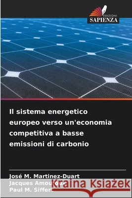 Il sistema energetico europeo verso un'economia competitiva a basse emissioni di carbonio Jos? M. Martinez-Duart Jacques Amouroux Paul M. Siffert 9786630270129