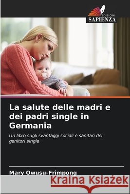 La salute delle madri e dei padri single in Germania Owusu-Frimpong, Mary 9786630271645