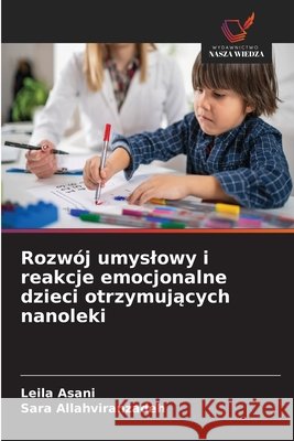 Rozw?j umyslowy i reakcje emocjonalne dzieci otrzymujących nanoleki Leila Asani Sara Allahviranzadeh 9786630274721