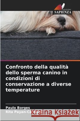 Confronto della qualit? dello sperma canino in condizioni di conservazione a diverse temperature Paulo Borges Rita Payan-Carreira 9786630275513 Edizioni Sapienza
