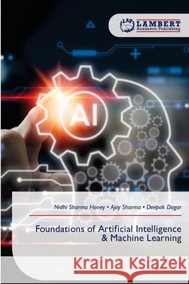 Foundations of Artificial Intelligence & Machine Learning Nidhi Sharma Honey Ajay Sharma Deepak Dagar 9786630277388