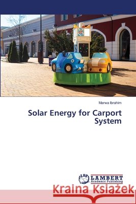 Solar Energy for Carport System Ibrahim, Marwa 9786630278361