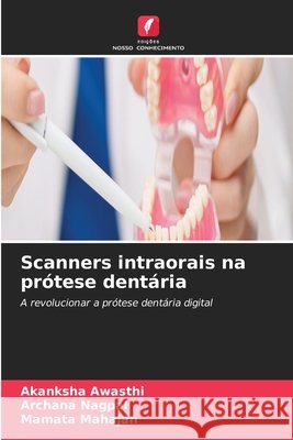 Scanners intraorais na pr?tese dent?ria Akanksha Awasthi Archana Nagpal Mamata Mahajan 9786630280012 Edicoes Nosso Conhecimento