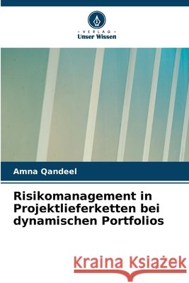 Risikomanagement in Projektlieferketten bei dynamischen Portfolios Amna Qandeel 9786630282405