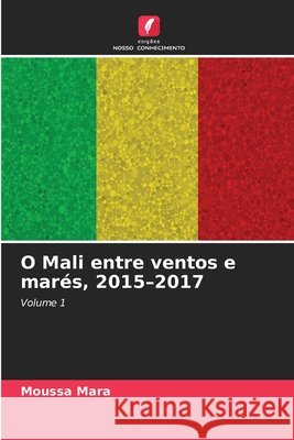 O Mali entre ventos e mar?s, 2015-2017 Moussa Mara 9786630282917 Edicoes Nosso Conhecimento