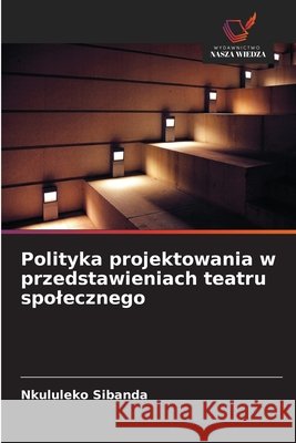 Polityka projektowania w przedstawieniach teatru spolecznego Nkululeko Sibanda 9786630283617