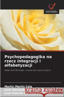 Psychopedagogika na rzecz integracji i alfabetyzacji Cala, Martín Martín, Restrepo Monroy, Jonh Alexander, del Pino Fernández, José Antonio 9786630284508