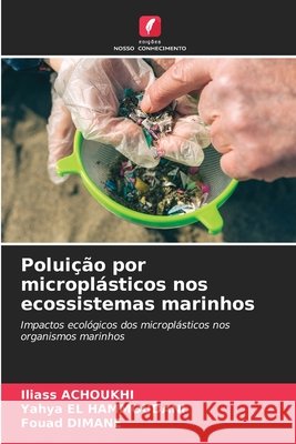 Polui??o por micropl?sticos nos ecossistemas marinhos Iliass Achoukhi Yahya El Hammoudani Fouad Dimane 9786630287653