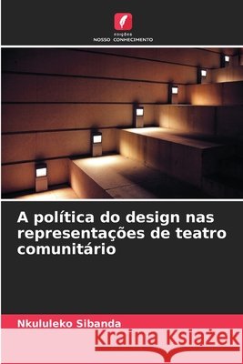 A pol?tica do design nas representa??es de teatro comunit?rio Nkululeko Sibanda 9786630288735