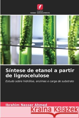 S?ntese de etanol a partir de lignocelulose Ibrahim Nasser Ahmed 9786630288766
