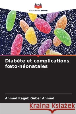 Diabète et complications foeto-néonatales Ahmed, Ahmed Ragab Gaber 9786630289770