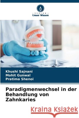 Paradigmenwechsel in der Behandlung von Zahnkaries Khushi Sajnani Mohit Gunwal Pratima Shenoi 9786630290295