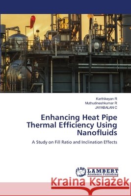 Enhancing Heat Pipe Thermal Efficiency Using Nanofluids Karthikeyan R Muthudineshkumar R Jayabalan C 9786630292190
