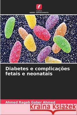 Diabetes e complicações fetais e neonatais Ahmed, Ahmed Ragab Gaber 9786630294897