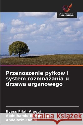 Przenoszenie pylków i system rozmnażania u drzewa arganowego Filali Alaoui, Ilyass, El Mousadik, Abdelhamid, Zahidi, Abdelaziz 9786630295023