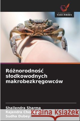 R?żnorodnośc slodkowodnych makrobezkręgowc?w Shailendra Sharma Rajendra Chorasiya Sudha Dubey 9786630296501