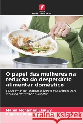 O papel das mulheres na redu??o do desperd?cio alimentar dom?stico Manal Mohamed Elsawy Khadraa Mohamed Mousa 9786630297508 Edicoes Nosso Conhecimento