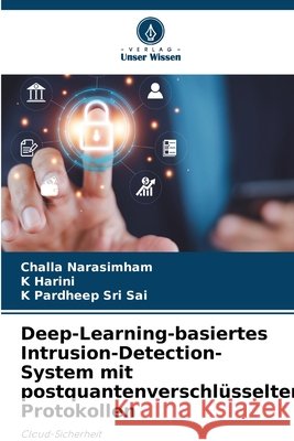Deep-Learning-basiertes Intrusion-Detection-System mit postquantenverschl?sselten Protokollen Challa Narasimham K. Harini K. Pardheep Sri Sai 9786630300970