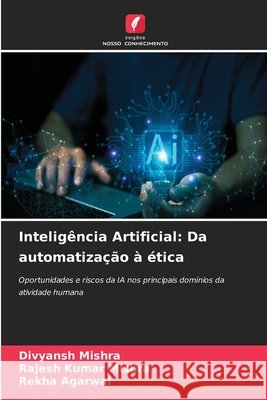 Intelig?ncia Artificial: Da automatiza??o ? ?tica Divyansh Mishra Rajesh Kumar Mishra Rekha Agarwal 9786630302233