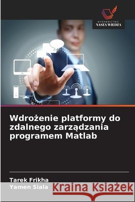 Wdrożenie platformy do zdalnego zarządzania programem Matlab Frikha, Tarek, Siala, Yamen 9786630302400